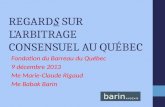 REGARDS SUR LARBITRAGE CONSENSUEL AU QUÉBEC Fondation du Barreau du Québec 9 décembre 2013 Me Marie-Claude Rigaud Me Babak Barin.