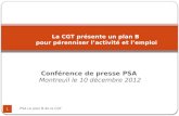 Conférence de presse PSA Montreuil le 10 décembre 2012 PSA Le plan B de la CGT 1 La CGT présente un plan B pour pérenniser lactivité et lemploi.
