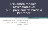 Lexamen médico-psychologique: outil précieux de laide à lenfance Dr Marc Gérard Pédopsychiatre – Coordinateur Service SOS Enfants-ULB 09 mars 2012.