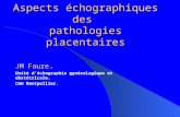 Aspects échographiques des pathologies placentaires JM Faure. Unité déchographie gynécologique et obstétricale. CHU Montpellier.