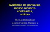 Systèmes de particules, masse-ressorts, contraintes, solides Nicolas Holzschuch Cours dOption Majeure 2 Nicolas.Holzschuch@imag.fr.