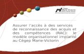 Assurer laccès à des services de reconnaissance des acquis et des compétences (RAC): le modèle organisationnel implanté au Cégep Marie-Victorin.