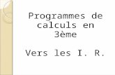 Programmes de calculs en 3ème Vers les I. R.. Programme 1 : Je choisis un nombre, je lui ajoute 1, je calcule le carré du résultat, je retranche le carré