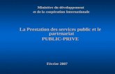 La Prestation des services public et le partenariat PUBLIC-PRIVE Février 2007 Février 2007 Ministère du développement et de la coopération Internationale.