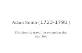 Adam Smith ( 1723-1790 ) Division du travail et extension des marchés.