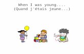 When I was young.... (Quand j'étais jeune...). 15.1 – Use verbs in the imparfait in communication. 15.2 - Demonstrate knowledge of childhood vocabulary.