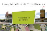 Lamphithéâtre de Trois-Rivières Présentation générale.
