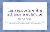 Les rapports entre athéisme et laïcité David Rand Porte-parole, Association Internationale de Libre Pensée (AILP) Président, Libres penseurs athées (LPA)