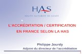 1 LACCRÉDITATION / CERTIFICATION EN FRANCE SELON LA HAS Philippe Jourdy Adjoint du directeur de laccréditation.