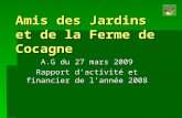 Amis des Jardins et de la Ferme de Cocagne A.G du 27 mars 2009 Rapport dactivité et financier de lannée 2008.