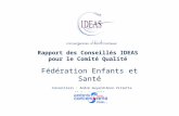 Rapport des Conseillés IDEAS pour le Comité Qualité Fédération Enfants et Santé Conseillers : André Guyard/Anne Villette 15 Octobre 2013.