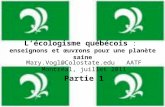 Lécologisme québécois : enseignons et œuvrons pour une planète saine Mary.Vogl@Colostate.edu AATF Montréal, juillet 2011 Partie 1.