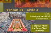 Français 41 – Unité 3 Leçon A Pour atteindre mes objectifs Comment dit-on…? le Tapis de Fleurs à la Grand-Place, Bruxelles.