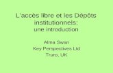 Laccès libre et les Dépôts institutionnels: une introduction Alma Swan Key Perspectives Ltd Truro, UK.