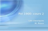 Pol 1900: cours 2 Les classiques M. Rioux Les classiques M. Rioux.