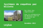 Systèmes de requêtes par billets Par Alain Roy, registrariat Avec la collaboration de Mireille Côté de la Faculté des sciences Novembre 2013.