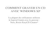COMMENT GRAVER UN CD AVEC WINDOWS XP La plupart des utilisateurs utilisent le logiciel fourni avec le graveur : Nero, Roxio EasyCD Creator*