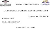 Module «PSYCHOLOGIE» LA PSYCHOLOGIE DE DEVELOPPEMENT Proposé par : M. TOURI Présenté par : Nezha BENMOUSSA Master ISIF 2011/2012.