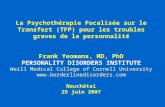 La Psychothérapie Focalisée sur le Transfert (TFP) pour les troubles graves de la personnalité Frank Yeomans, MD, PhD PERSONALITY DISORDERS INSTITUTE Weill.