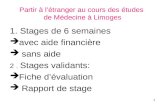 1 Partir à létranger au cours des études de Médecine à Limoges 1. Stages de 6 semaines avec aide financière sans aide 2. Stages validants: Fiche dévaluation.