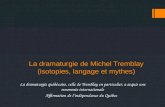 La dramaturgie de Michel Tremblay (isotopies, langage et mythes) La dramaturgie québécoise, celle de Tremblay en particulier, a acquis une renommée internationale.