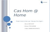 Cas Hom @ Home Projet mené à bien par léquipe One Again : - Cédric BERGOUGNOUX - Kevin ROULET - Olivier TOCANIER.