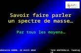 Savoir faire parler un spectre de masse… Par tous les moyens… Yann HAUTEVELLE, Yueming LUSéminaire AROME, 23 Avril 2010.