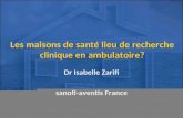 Les maisons de santé lieu de recherche clinique en ambulatoire? Dr Isabelle Zarifi sanofi-aventis France.