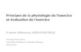 Principes de la physiologie de lexercice et évaluation de lexercice P James Villeneuve, MDCM PhD FRCSC Chirurgie thoracique Université dOttawa & lHôpital.