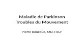 Maladie de Parkinson Troubles du Mouvement Pierre Bourque, MD, FRCP.