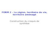 FORM 2 – La région, territoire de vie, territoire aménagé Construction du croquis de synthèse.