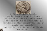 LAéronautique Navale de la France a célébré ses 100 ans dexistence cette année. A cet âge on a des souvenirs qui méritent dêtre conservés, via un musée.