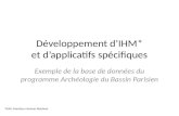 Développement dIHM* et dapplicatifs spécifiques Exemple de la base de données du programme Archéologie du Bassin Parisien *IHM: Interface Homme Machine.