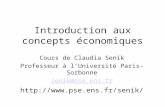 Introduction aux concepts économiques Cours de Claudia Senik Professeur à lUniversité Paris-Sorbonne senik@pse.ens.fr