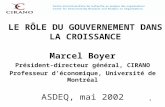 1 LE RÔLE DU GOUVERNEMENT DANS LA CROISSANCE Marcel Boyer Président-directeur général, CIRANO Professeur déconomique, Université de Montréal ASDEQ, mai.