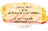 La vie de lEsprit 5 e partie : La différence de lEsprit, cest la joie Le 14 novembre 2010 Pasteur Claude Houde 1.