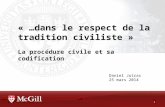 « …dans le respect de la tradition civiliste » La procédure civile et sa codification 1 Daniel Jutras 25 mars 2014.