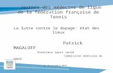 Journée des médecins de ligue de la fédération française de Tennis La lutte contre le dopage: état des lieux Patrick MAGALOFF Directeur sport santé Commission.