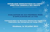REPUBLIQUE DEMOCRATIQUE DU CONGO DIRECTION GENERALE DES IMPOTS --------------------------------------- EVALUATION DE SIX PREMIERS MOIS DAPPLICATION DE.