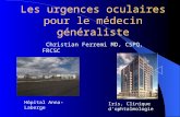 Les urgences oculaires pour le médecin généraliste Christian Ferremi MD, CSPQ, FRCSC Hôpital Anna-Laberge Châteauguay Iris, Clinique dophtalmologie Laval.