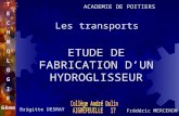 ETUDE DE FABRICATION DUN HYDROGLISSEUR Brigitte DESRAY Frédéric MERCERON T E C H N O L O G I E 6ème Les transports ACADEMIE DE POITIERS.