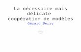 La nécessaire mais délicate coopération de modèles Gérard Berry Collège de France Chaire Informatique et sciences numériques Cours 8 du 27 janvier 2010.