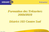 Trésorier District 103 Centre Sud Mars 2009 1 Formation des Trésoriers 2009/2010 District 103 Centre Sud.