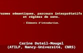 Formes sémantiques, parcours interprétatifs et régimes de sens. – Éléments dintroduction. Carine Duteil-Mougel (ATILF, Nancy-Université, CNRS)