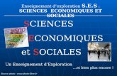 Enseignement dexploration S.E.S : SCIENCES ECONOMIQUES ET SOCIALES ECONOMIQUES SCIENCES et SOCIALES Un Enseignement dExploration …et bien plus encore !