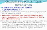 Chapitre 1 : GEOPOLITIQUE Introduction Comment définir le terme « géopolitique » ? Létude des rivalités de pouvoir(s) et/ou dinfluence(s) sur un territoire.