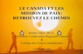 LE CANADA ET LES MISSION DE PAIX: RETROUVEZ LE CHEMIN Walter Dorn, Ph.D. Président, Conférences Pugwash Canada & Collège des Forces canadiennes Le 6 février.