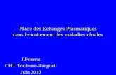Place des Echanges Plasmatiques dans le traitement des maladies rénales J.Pourrat CHU Toulouse-Rangueil Juin 2010.