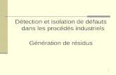 1 Détection et isolation de défauts dans les procédés industriels Génération de résidus.