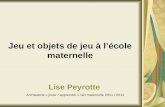 Jeu et objets de jeu à lécole maternelle Lise Peyrotte Animations « jouer / apprendre » GD maternelle 2011 / 2012.